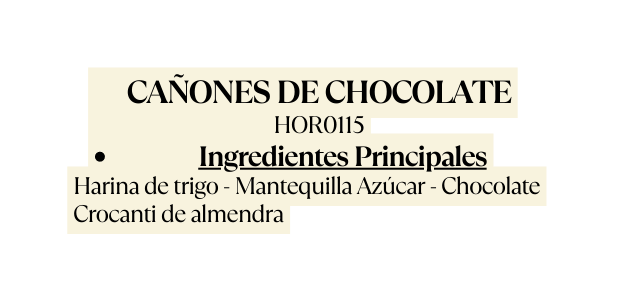 CAÑONES DE CHOCOLATE HOR0115 Ingredientes Principales Harina de trigo Mantequilla Azúcar Chocolate Crocanti de almendra