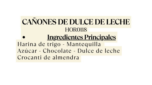 CAÑONES DE DULCE DE LECHE HOR0118 Ingredientes Principales Harina de trigo Mantequilla Azúcar Chocolate Dulce de leche Crocanti de almendra