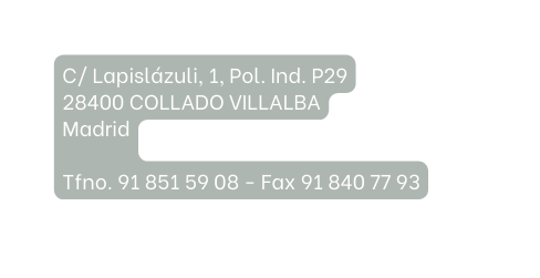 C Lapislázuli 1 Pol Ind P29 28400 COLLADO VILLALBA Madrid Tfno 91 851 59 08 Fax 91 840 77 93