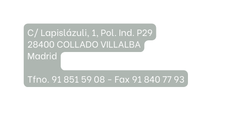 C Lapislázuli 1 Pol Ind P29 28400 COLLADO VILLALBA Madrid Tfno 91 851 59 08 Fax 91 840 77 93