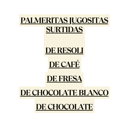 PALMERITAS JUGOSITAS SURTIDAS DE RESOLI DE CAFÉ DE FRESA DE CHOCOLATE BLANCO DE CHOCOLATE