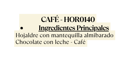 CAFÉ HOR0140 Ingredientes Principales Hojaldre con mantequilla almibarado Chocolate con leche Café