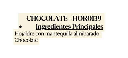 CHOCOLATE HOR0139 Ingredientes Principales Hojaldre con mantequilla almibarado Chocolate