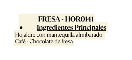 FRESA HOR0141 Ingredientes Principales Hojaldre con mantequilla almibarado Café Chocolate de fresa